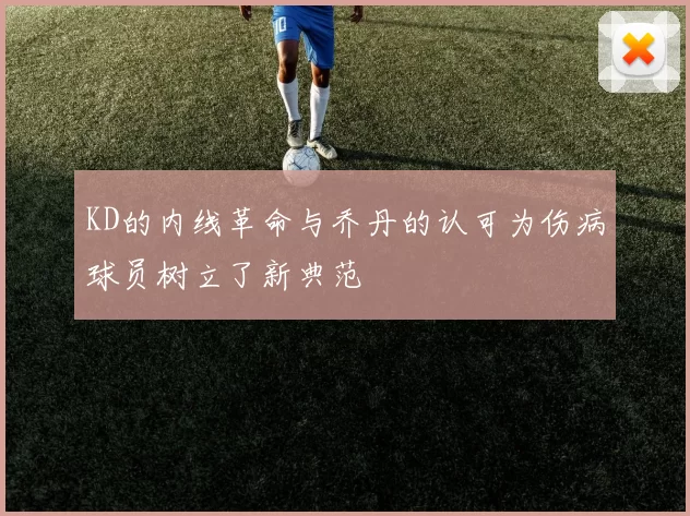 KD的内线革命与乔丹的认可为伤病球员树立了新典范