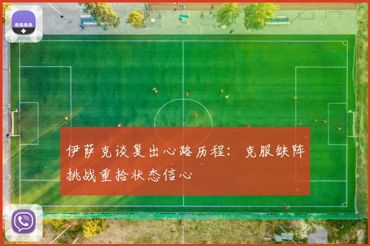 伊萨克谈复出心路历程：克服缺阵挑战重拾状态信心